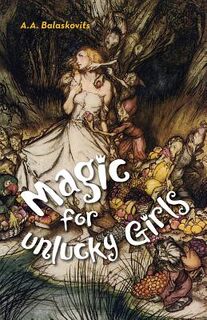 Magic for Unlucky Girls - A.A. Balaskovits (ISBN 9781939650665)