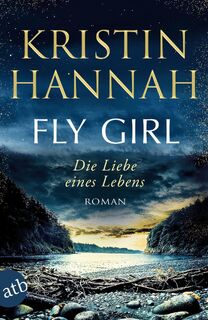 Fly Girl - Die Liebe eines Lebens - Kristin Hannah (ISBN 9783746642598)