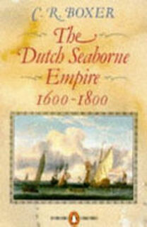 The Dutch Seaborne Empire, 1600-1800 - Charles Ralph Boxer (ISBN 9780140136180)