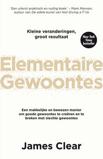 Elementaire gewoontes: een makkelijke en bewezen manier om goede gewoontes te creëren en te breken met slechte gewoontes - James Clear (ISBN 9789400511415)