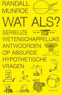 Wat als? Serieuze wetenschappelijke antwoorden op absurde hypothetische vragen - Randall Munroe (ISBN 9789000365555)
