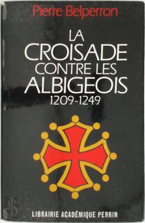 La Croisade Contre Les Albigeois Et L Union Languedoc a la France, 1209-1249 - Pierre Belperron