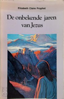 De onbekende jaren van Jezus - Elizabeth Clare Prophet, Carla Groenewegen (ISBN 9789020203363)