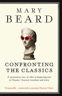 Confronting the classics - Traditions, adventures and innovations - Mary Beard (ISBN 9781781250495)