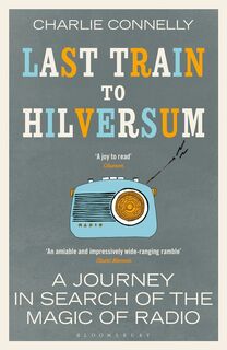 Last Train to Hilversum - Charlie Connelly (ISBN 9781408890004)