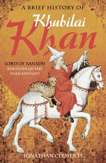 A Brief History of Khubilai Khan - Jonathan Clements (ISBN 9781849013376)