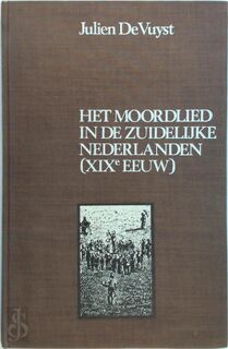 Het moordlied in de Zuidelijke Nederlanden tot de XIXe eeuw; met een proeve van biografisch repertorium door Jan Bauwens - Julien De Vuyst
