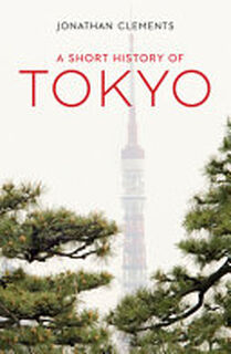 A Short History of Tokyo - Jonathan Clements (ISBN 9781912208975)