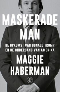 Maskerade man. De opkomst van Donald Trump en de ondergang van Amerika - Maggie Haberman (ISBN 9789029544641)