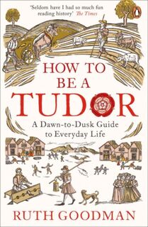 How to be a Tudor - Ruth Goodman (ISBN 9780241973714)
