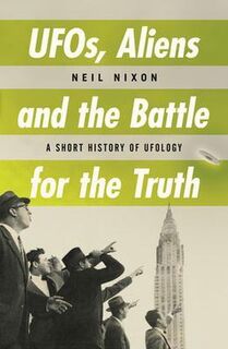 UFOs, Aliens & the Battle for the Truth - Neil Nixon (ISBN 9780857304315)