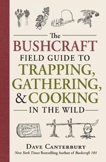 The Bushcraft Field Guide to Trapping, Gathering, and Cooking in the Wild - Dave Canterbury (ISBN 9781440598524)
