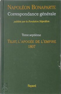 Correspondance générale 7: Tilsit, l'apogée de l'Empire, 1807 - Napoléon Bonaparte, Michel Kerautret [Ed.] (ISBN 9782213655741)