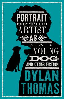 Portrait Of The Artist As A Young Dog and Other Fiction - Dylan Thomas (ISBN 9781847499158)