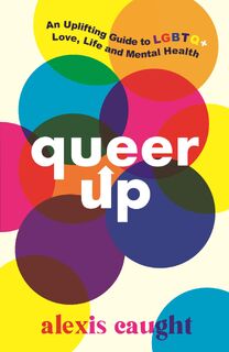 Queer Up: An Uplifting Guide to LGBTQ+ Love, Life and Mental Health - Alexis Caught (ISBN 9781406399226)