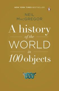 Macgregor, N: History of the World in 100 Objects - Neil Macgregor (ISBN 9780143124153)