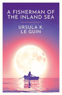 A Fisherman of the Inland Sea - Ursula K. Le Guin (ISBN 9781399620291)