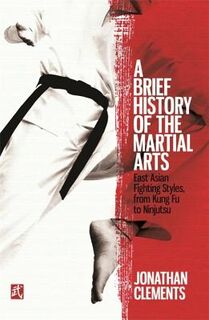 A Brief History of the Martial Arts - Jonathan Clements (ISBN 9781472136466)