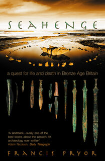 Seahenge: A Quest for Life and Death in Bronze Age Britain - Francis Pryor (ISBN 9780007101924)
