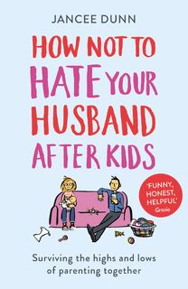 How Not to Hate Your Husband After Kids - Jancee Dunn (ISBN 9781784754778)