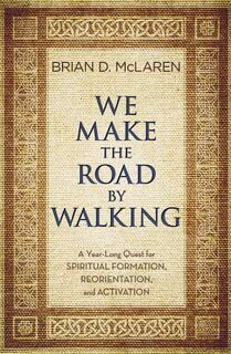 We Make the Road by Walking: A Year-Long Quest for Spiritual Formation, Reorientation, and Activation - Brian D. McLaren (ISBN 9781455514014)