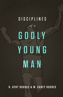 Disciplines of a Godly Young Man - R. Kent Hughes, Carey Hughes (ISBN 9781433526022)