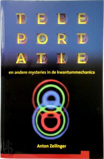 Teleportatie en andere mysteries in de kwantummechanica - Anton Zeilinger (ISBN 9789085710509)