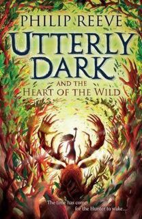 Utterly Dark and the Heart of the Wild - Philip Reeve (ISBN 9781788452861)