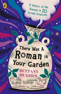 There Was a Roman in Your Garden - Bettany Hughes (ISBN 9780241662151)