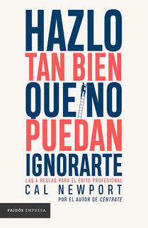 Hazlo Tan Bien Que No Puedan Ignorarte: Las Cuatro Reglas Para El Éxito Profesional / So Good They Can't Ignore You - Cal Newport (ISBN 9786075698342)