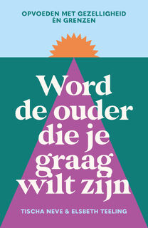 Word de ouder die je graag wilt zijn - Tischa Neve, Elsbeth Teeling (ISBN 9789000400140)