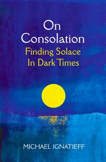 On Consolation - Michael Ignatieff (ISBN 9781529053777)