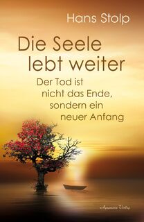Die Seele lebt weiter - Der Tod ist nicht das Ende, sondern ein neuer Anfang - Hans Stolp (ISBN 9783894279608)