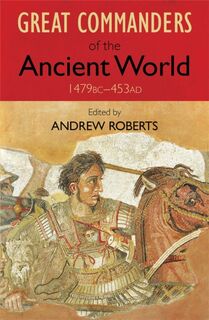 The Great Commanders of the Ancient World 1479BC - 453AD - Andrew Roberts (ISBN 9780857381958)