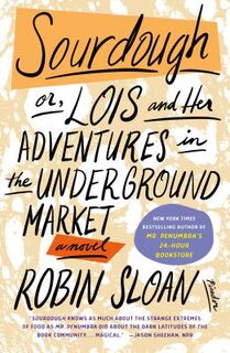 Sourdough: Or, Lois and Her Adventures in the Underground Market: A Novel - Robin Sloan (ISBN 9781250192752)