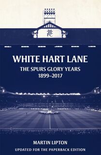White Hart Lane - Martin (Chief Football Writer) Lipton (ISBN 9781409169277)