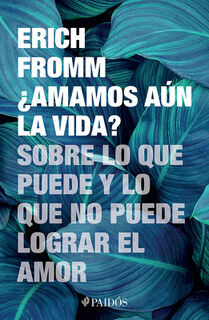 ¿Amamos Aún La Vida? Sobre Lo Que Puede Y Lo Que No Puede Lograr El Amor / Do We Still Love Life? - Erich Fromm (ISBN 9786076390054)