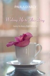 Waking Up to This Day - Paula D'Arcy (ISBN 9781570758492)
