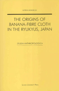 The Origins of Banana-fibre Cloth in the Ryukyus, Japan - Katrien Hendrickx (ISBN 9789461660497)