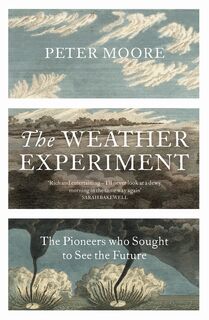 Weather experiment: the pioneers who sought to see the future - Peter Moore (ISBN 9780099581673)