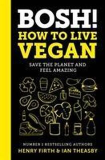 BOSH! How to Live Vegan - Henry Firth, Ian Theasby (ISBN 9780008349967)