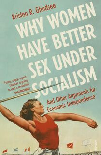 Why Women Have Better Sex Under Socialism - Kristen Ghodsee (ISBN 9781529110579)
