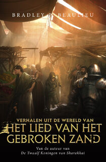 Verhalen uit de wereld van Het Lied van het Gebroken Zand - Bradley P. Beaulieu (ISBN 9789024588534)