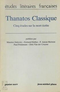 Thanatos classique - Cinq etudes sur la mort ecrite - Maurice Delcroix, Fernand Hallyn, F. Anton Mertens, Paul Pelckmans, Dirk Van der Cruysse (ISBN 9783878088998)