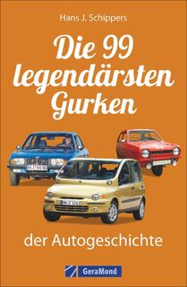 Die 99 legendärsten Gurken der Autogeschichte - Hans J. Schippers (ISBN 9783956130533)