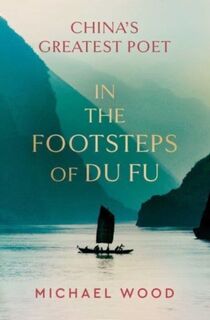 In the Footsteps of Du Fu - Michael Wood (ISBN 9781398515444)