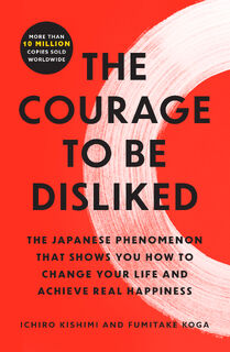 The Courage to Be Disliked - Ichiro Kishimi, Fumitake Koga (ISBN 9781668065969)