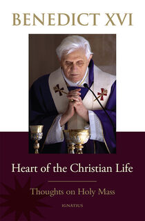 Heart of the Christian Life: Thoughts on the Holy Mass - Pope Benedict XVI (ISBN 9781621646310)