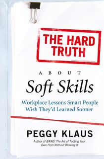 The Hard Truth About Soft Skills - Peggy Klaus (ISBN 9780061284144)