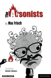 The "Arsonists" - Alistair Beaton, Max Frisch (ISBN 9781408103937)